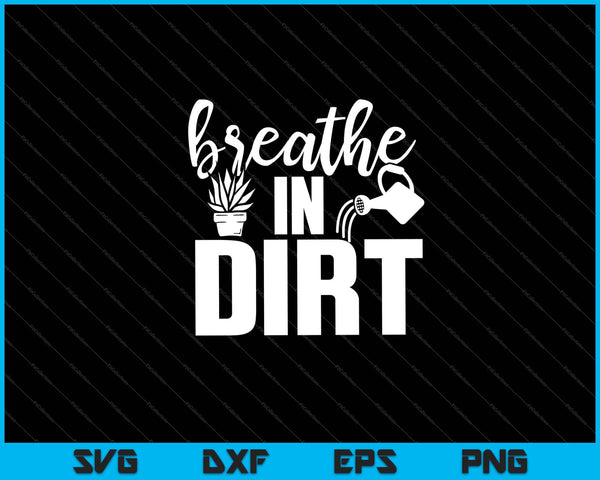 Breathe In Dirt Garden SVG PNG Cutting Printable Files