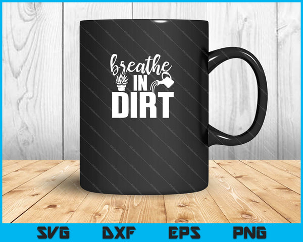 Breathe In Dirt Garden SVG PNG Cutting Printable Files
