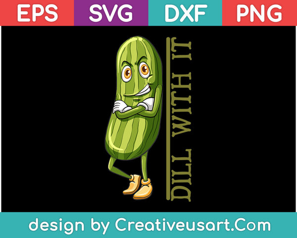 Dill With It Funny Pickle SVG PNG Digital Cutting Files