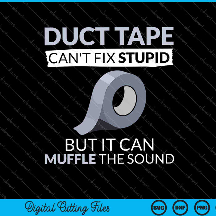 Duct Tape Can't Fix Stupid But Can Muffle The Sound SVG PNG Cutting Printable Files Duct Tape Can't Fix Stupid But Can Muffle The Sound SVG PNG Cutting Printable Files