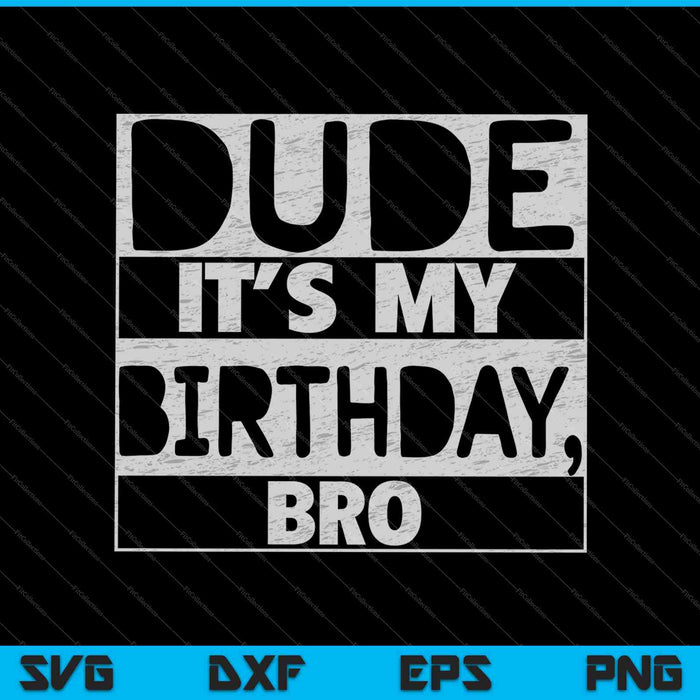 Funny Dude It's My Birthday Bro SVG PNG Cutting Printable Files Funny Dude It's My Birthday Bro SVG PNG Cutting Printable Files