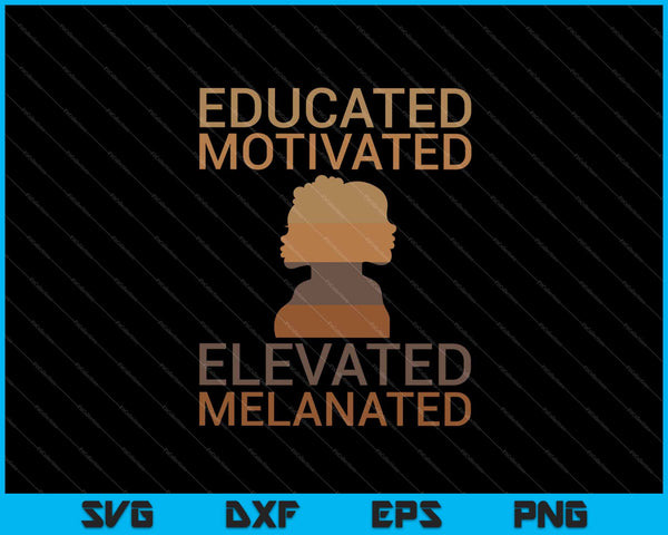 Educated Motivated Elevated Melanated SVG PNG Cutting Printable Files
