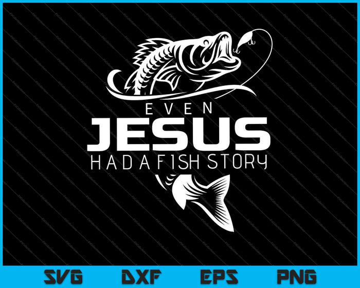 Even Jesus Had A Fish Story Cute Love Fishing  SVG PNG Cutting Printable Files Even Jesus Had A Fish Story Cute Love Fishing  SVG PNG Cutting Printable Files