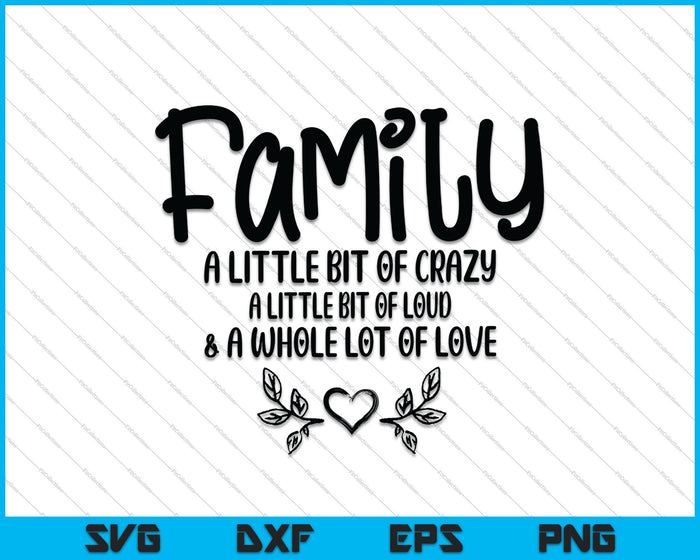 Family A Little Bit Of Crazy A Little Bit Of Loud And A Whole Lot Of Love SVG PNG Cutting Printable Files Family A Little Bit Of Crazy A Little Bit Of Loud And A Whole Lot Of Love SVG PNG Cutting Printable Files