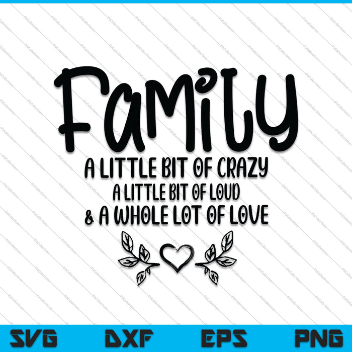 Family A Little Bit Of Crazy A Little Bit Of Loud And A Whole Lot Of Love SVG PNG Cutting Printable Files Family A Little Bit Of Crazy A Little Bit Of Loud And A Whole Lot Of Love SVG PNG Cutting Printable Files