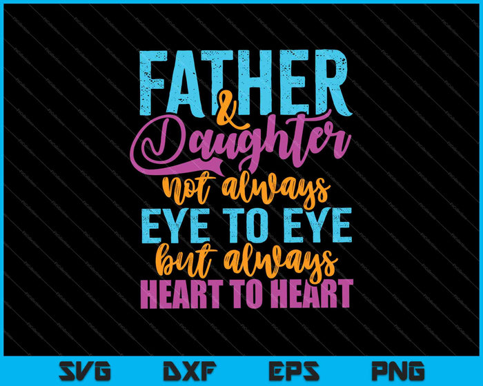 Father & Daughter not always eye to eye but always heart to heart SVG PNG Printable Files Father & Daughter not always eye to eye but always heart to heart SVG PNG Printable Files