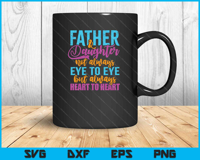 Father & Daughter not always eye to eye but always heart to heart SVG PNG Printable Files Father & Daughter not always eye to eye but always heart to heart SVG PNG Printable Files