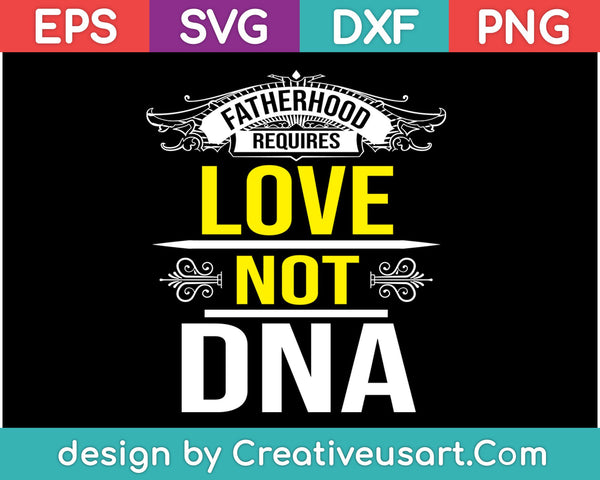 Fatherhood Requires Love Not DNA T Shirt Funny Fathers Day SVG PNG Cutting Printable Files