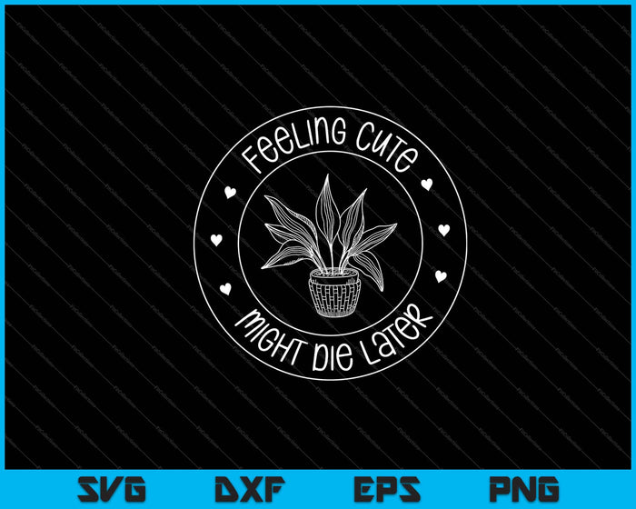 Feeling Cute Might Die Later Garden Svg Cutting Printable Files Feeling Cute Might Die Later Garden Svg Cutting Printable Files