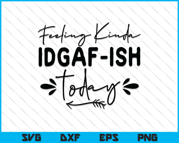 Funny Girl Feeling Kinda Idgaf ish Today SVG PNG Cutting Printable Files Funny Girl Feeling Kinda Idgaf ish Today SVG PNG Cutting Printable Files