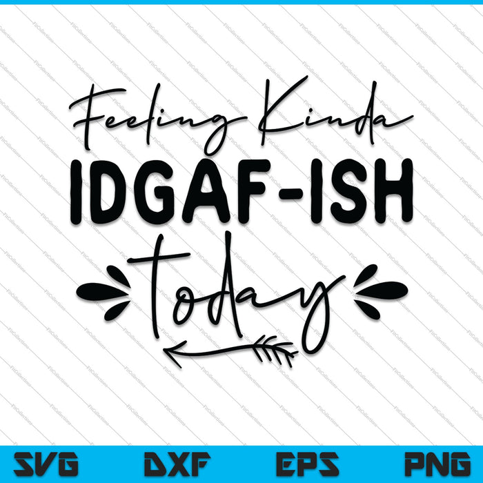 Funny Girl Feeling Kinda Idgaf ish Today SVG PNG Cutting Printable Files Funny Girl Feeling Kinda Idgaf ish Today SVG PNG Cutting Printable Files