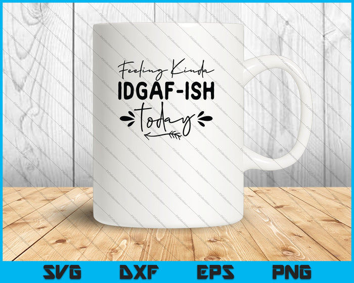 Funny Girl Feeling Kinda Idgaf ish Today SVG PNG Cutting Printable Files Funny Girl Feeling Kinda Idgaf ish Today SVG PNG Cutting Printable Files