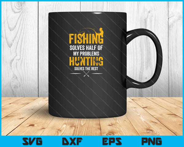 Fishing & Hunting solve my Problems Funny SVG PNG Cutting Printable Files