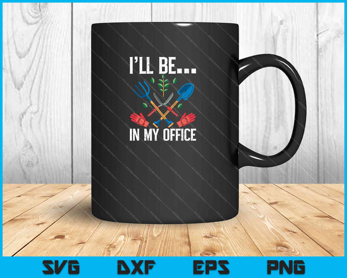 Funny Garden Gardener Shirts Women Men I'll Be In My Office SVG PNG Cutting Printable Files Funny Garden Gardener Shirts Women Men I'll Be In My Office SVG PNG Cutting Printable Files