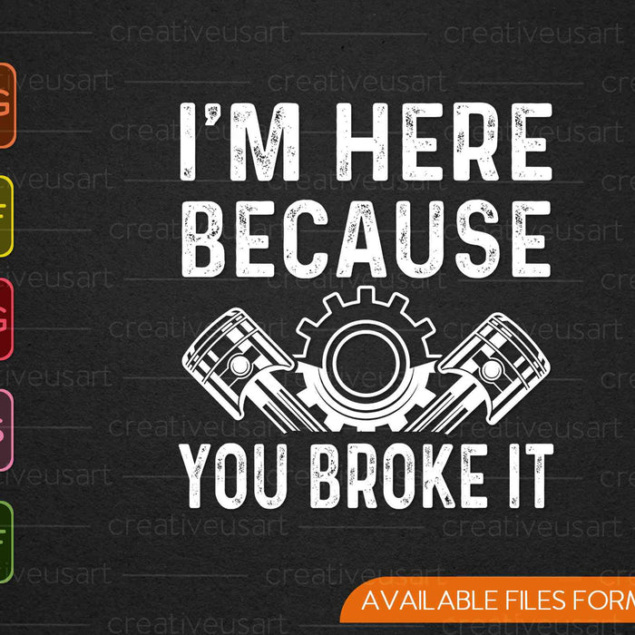 Funny Mechanic  I'm Here Because You Broke It SVG PNG Cutting Printable Files Funny Mechanic  I'm Here Because You Broke It SVG PNG Cutting Printable Files