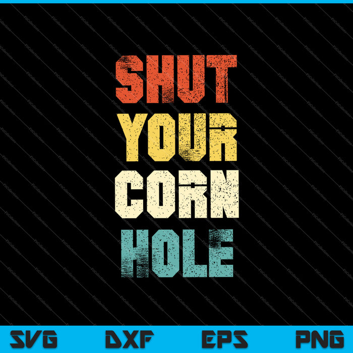 Funny Retro Shut Your Cornhole SVG PNG Cutting Printable Files