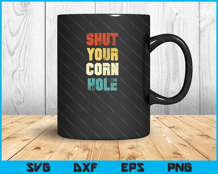 Funny Retro Shut Your Cornhole SVG PNG Cutting Printable Files