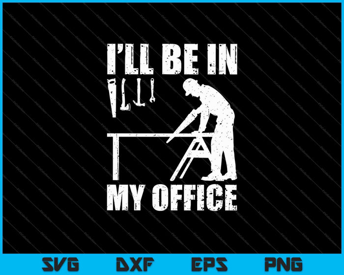 Funny Woodworking Carpenter I'll Be In My Office SVG PNG Cutting Printable Files Funny Woodworking Carpenter I'll Be In My Office SVG PNG Cutting Printable Files