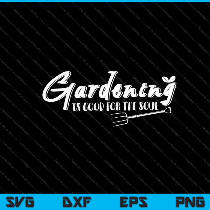 Gardening Is Good for the Soul Svg Cutting Printable Files Gardening Is Good for the Soul Svg Cutting Printable Files