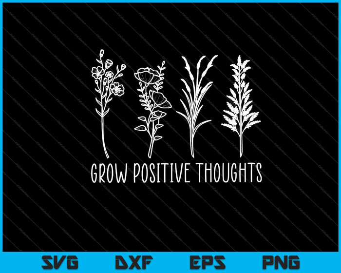 Grow positive thoughts Garden Svg Cutting Printable Files Grow positive thoughts Garden Svg Cutting Printable Files