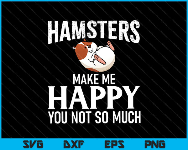 Hamsters Make Me Happy You Not So Much SVG PNG Digital Cutting Files