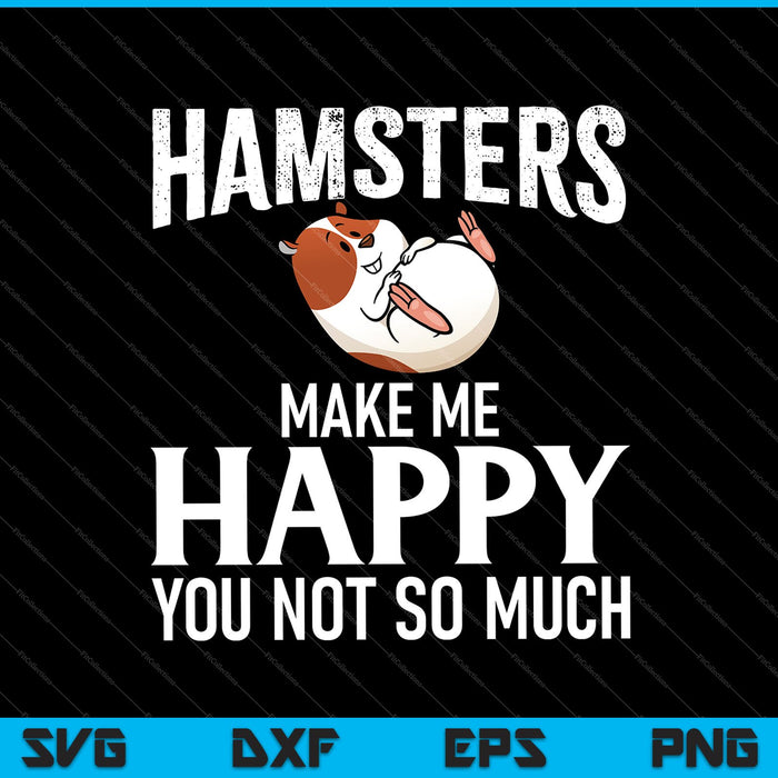 Hamsters Make Me Happy You Not So Much SVG PNG Digital Cutting Files