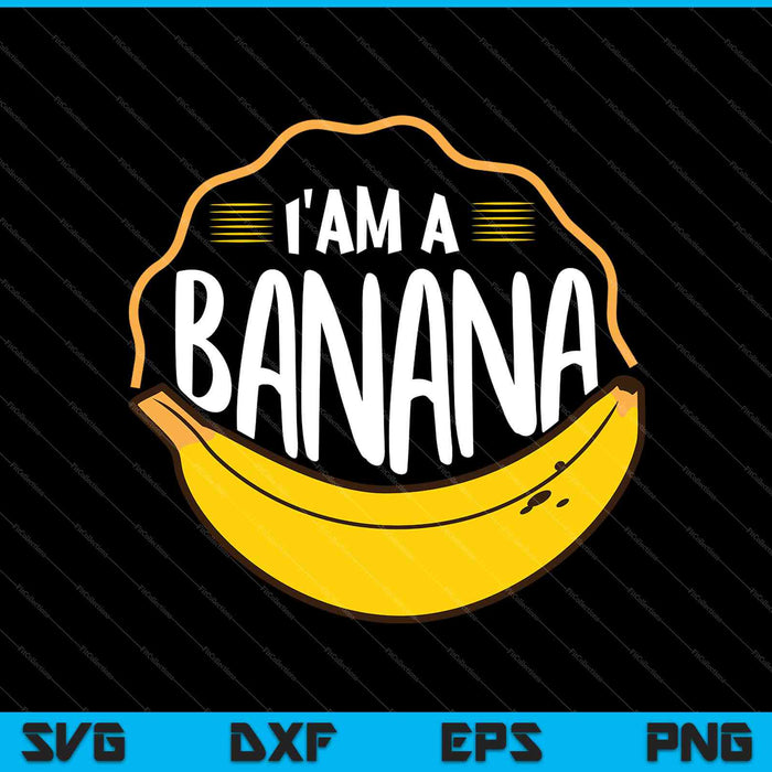 I Am A Banana SVG PNG Cutting Printable Files I Am A Banana SVG PNG Cutting Printable Files