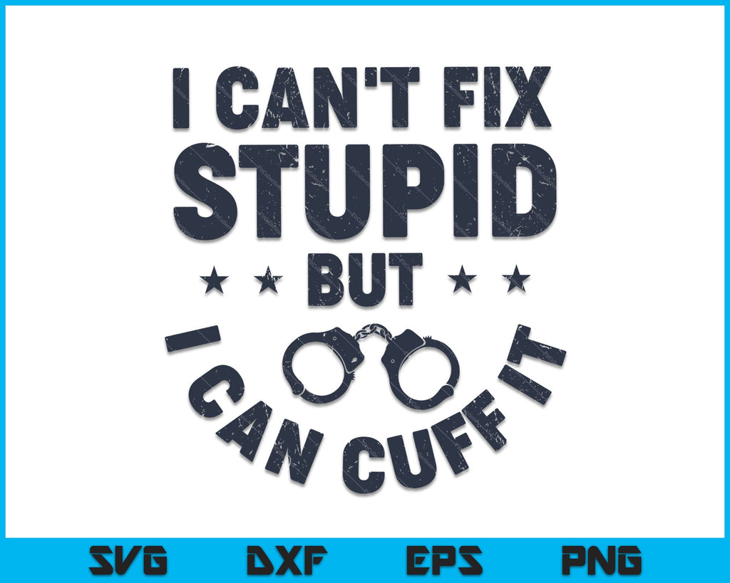 I Can't Fix Stupid but I Can Cuff It SVG PNG Files – creativeusarts