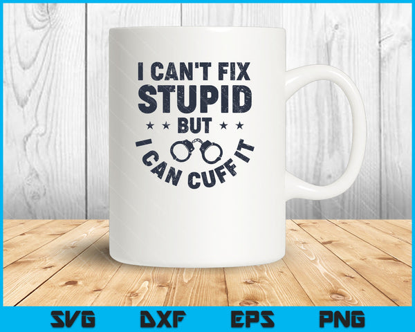 I Can't Fix Stupid but I Can Cuff It SVG PNG Cutting Printable Files