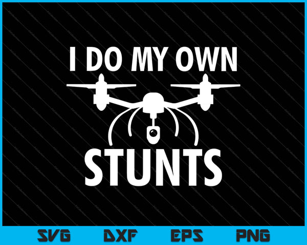 I Do My Own Stunts Drone SVG PNG Cutting Printable Files