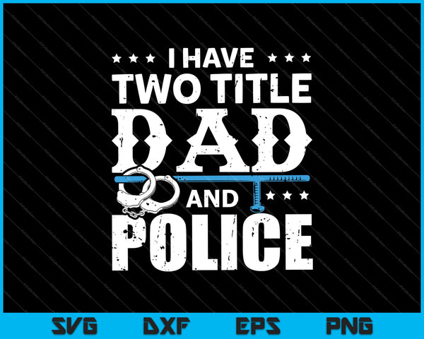 I Have Two Title Dad And Police SVG PNG Cutting Printable Files