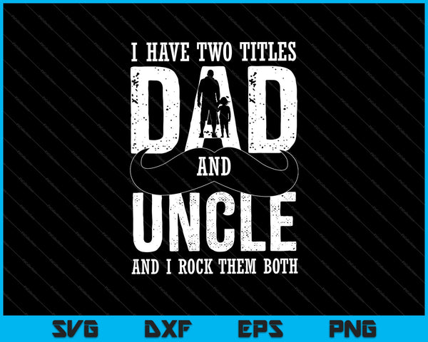 I Have Two Title Dad And Uncle SVG PNG Cutting Printable Files