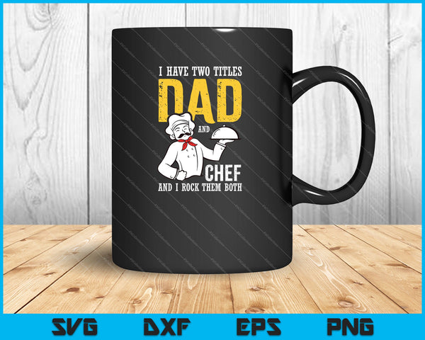I Have Two Titles Dad And Chef SVG PNG Cutting Printable Files