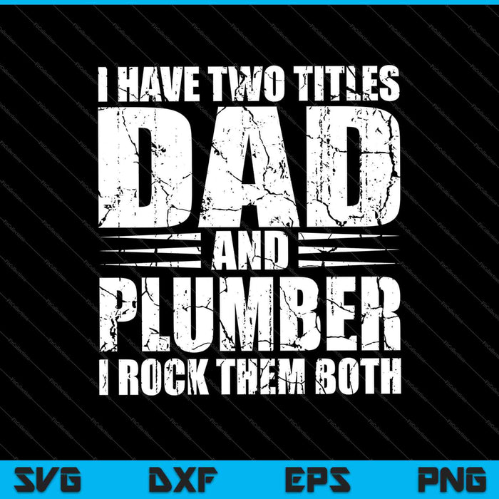I Have Two Titles Dad And Plumber SVG PNG Cutting Printable Files