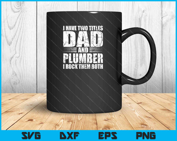 I Have Two Titles Dad And Plumber SVG PNG Cutting Printable Files