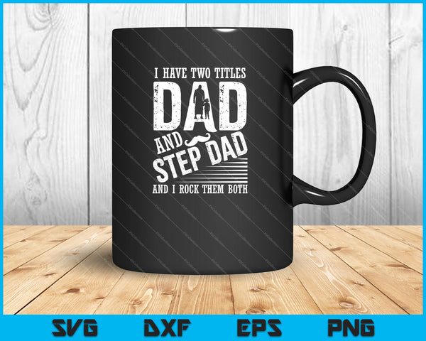 I Have Two Titles Dad And Step Dad and I Rock them both SVG PNG Cutting Printable Files