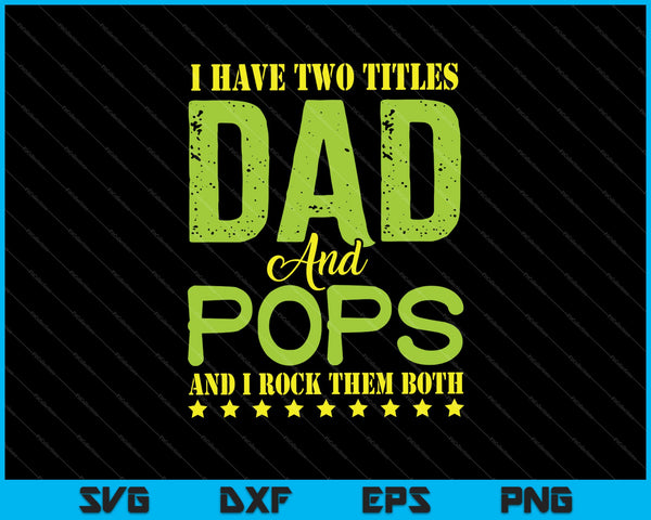 I Have Two Titles Dad POPS SVG PNG Cutting Printable Files