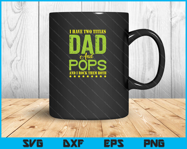 I Have Two Titles Dad POPS SVG PNG Cutting Printable Files