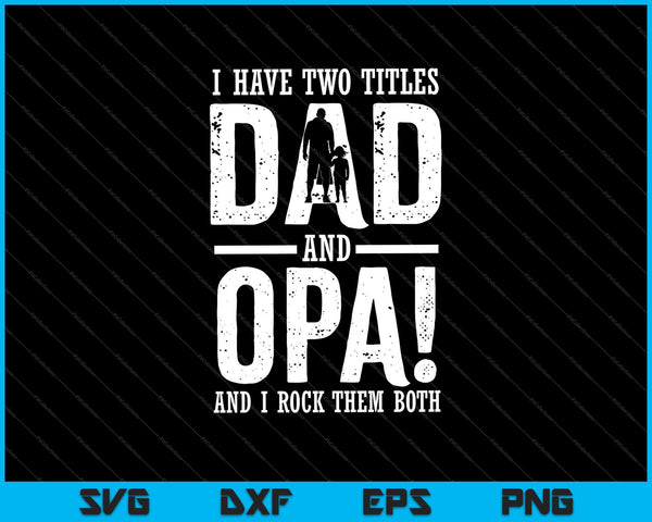 I Have Two Titles Dad and opa SVG PNG Cutting Printable Files