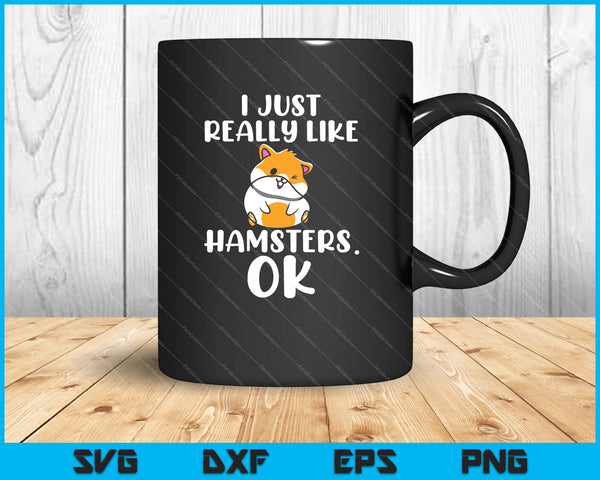 I Just Really Like Hamsters Ok Funny Saying SVG PNG Cutting Printable Files