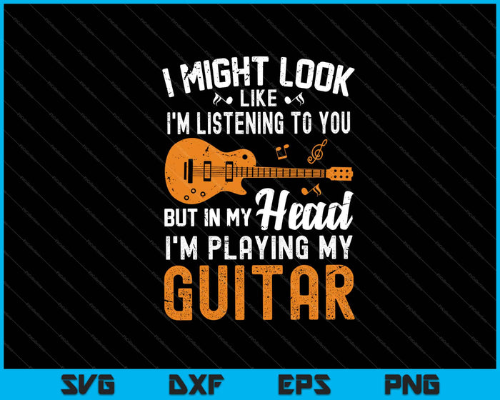 I Might Look Like I'm Listening I'm Playing My Guitar Svg Cutting Printable Files I Might Look Like I'm Listening I'm Playing My Guitar Svg Cutting Printable Files