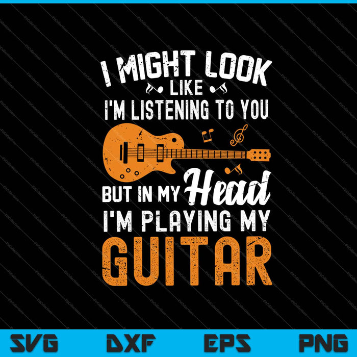 I Might Look Like I'm Listening I'm Playing My Guitar Svg Cutting Printable Files I Might Look Like I'm Listening I'm Playing My Guitar Svg Cutting Printable Files