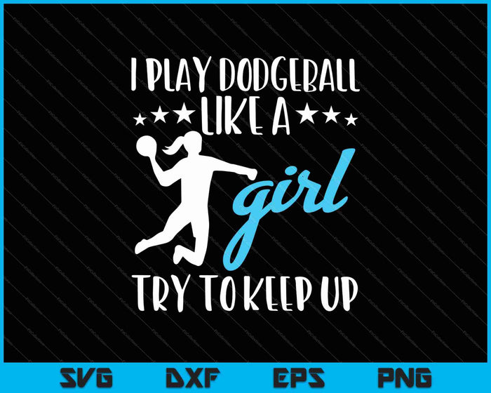 I Play Dodgeball Like A Girl Try To Keep Up SVG PNG Files