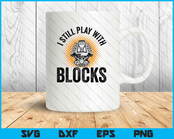 I Still Play With Blocks Funny Mechanic SVG PNG Cutting Printable Files
