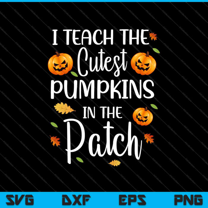I Teach The Cutest Pumpkins In The Patch Halloween SVG PNG Cutting Printable Files I Teach The Cutest Pumpkins In The Patch Halloween SVG PNG Cutting Printable Files