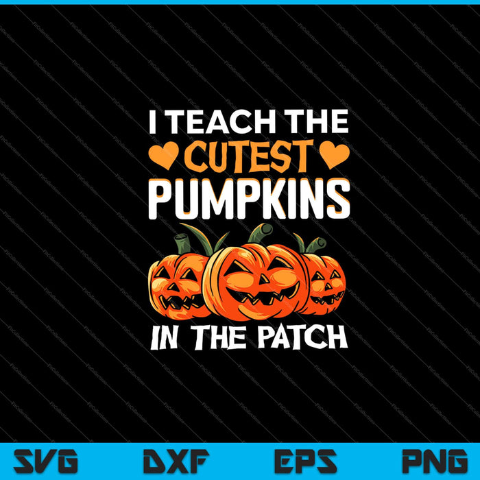 I Teach The Cutest Pumpkins in The Patch Svg Cutting Printable Files I Teach The Cutest Pumpkins in The Patch Svg Cutting Printable Files