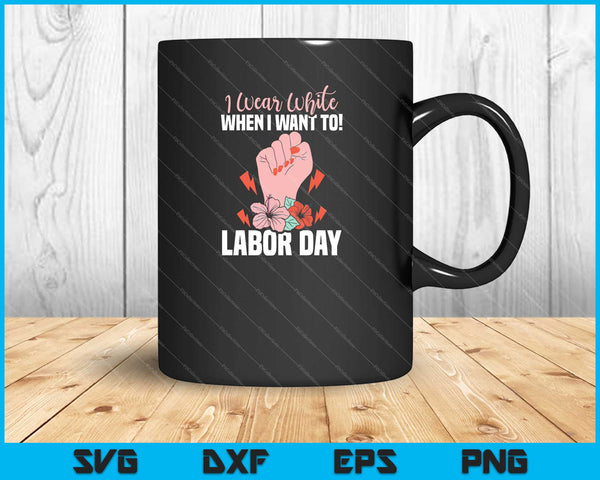 I Wear White When I Want To! Labor Day Svg Cutting Printable Files