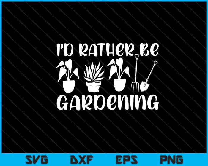 I'd Rather Be Gardening Svg Cutting Printable Files I'd Rather Be Gardening Svg Cutting Printable Files
