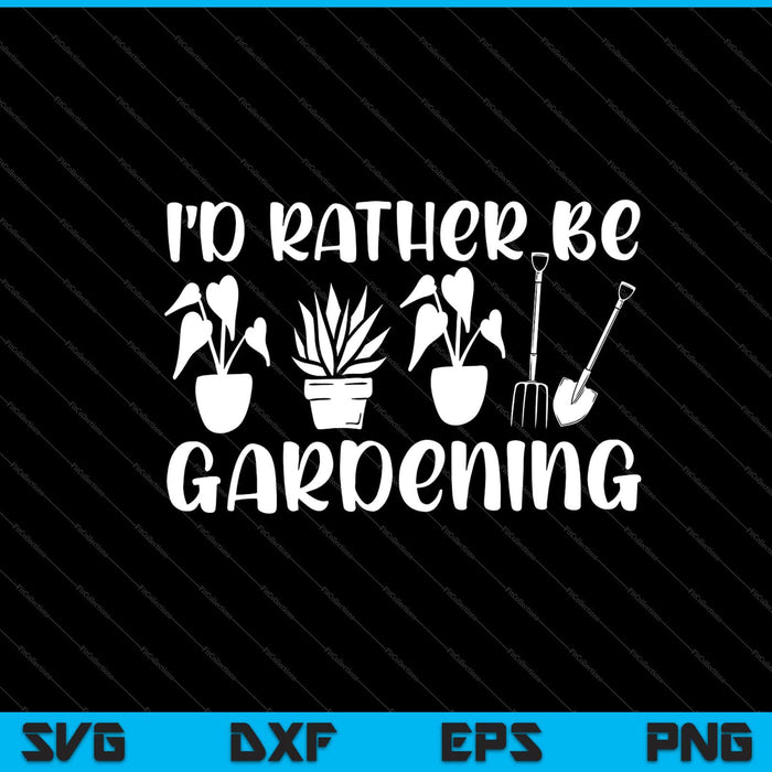 I'd Rather Be Gardening Svg Cutting Printable Files I'd Rather Be Gardening Svg Cutting Printable Files