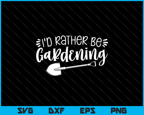 I'd Rather Be Gardening Svg Cutting Printable Files